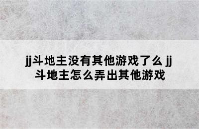 jj斗地主没有其他游戏了么 jj斗地主怎么弄出其他游戏